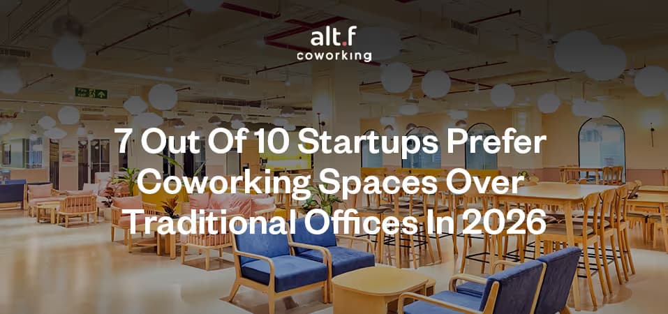 7 Out of 10 Startups Prefer Coworking Spaces Over Traditional Offices in 2026