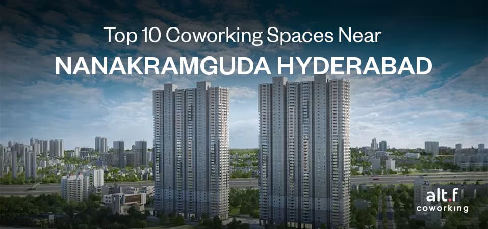 Top 10 Coworking Spaces Near Nanakramguda Hyderabad