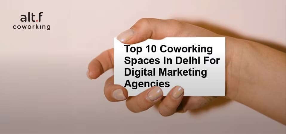 Top 10 Coworking Spaces In Delhi For Digital Marketing Agencies